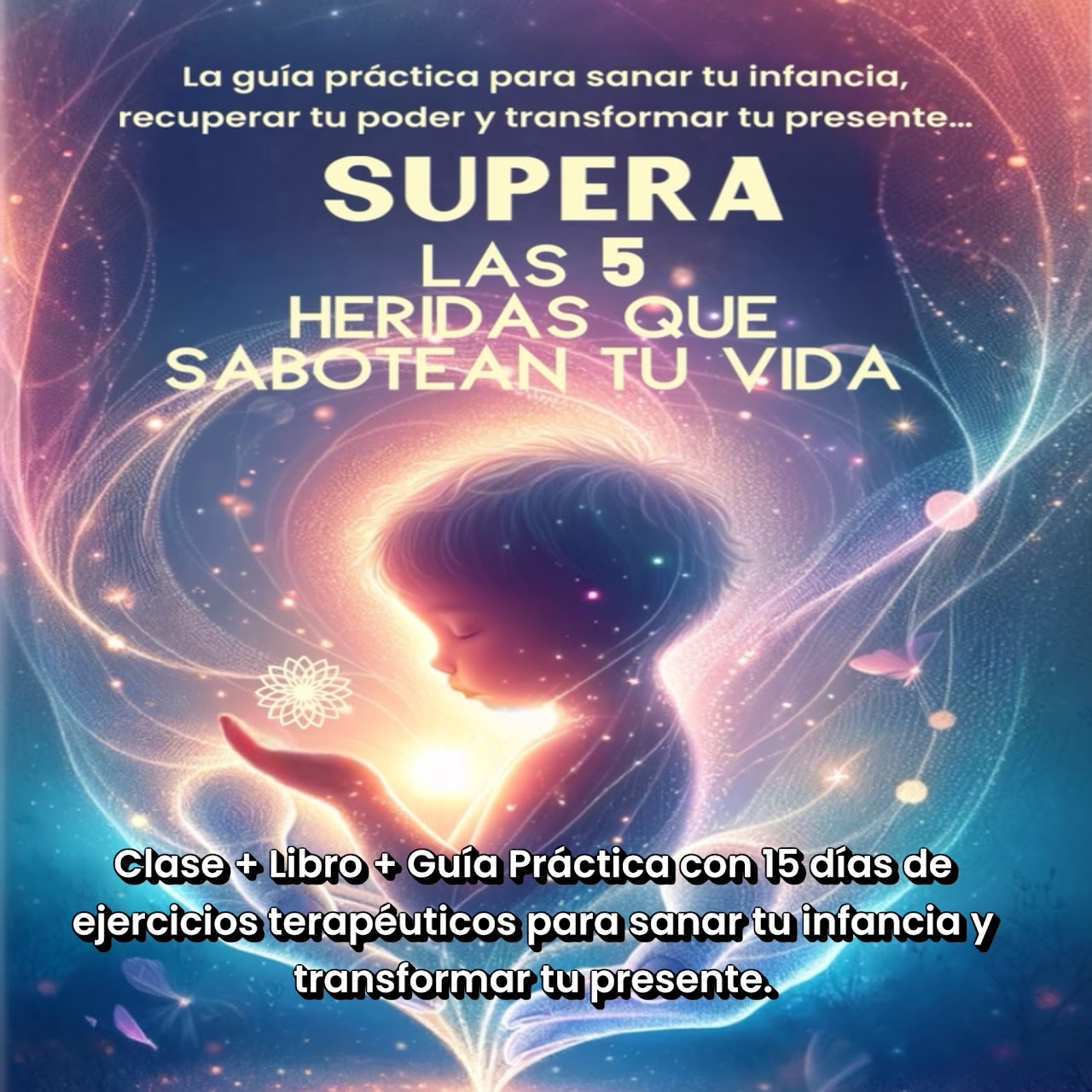 Supera las Heridas que Sabotean tu Vida — proceso de liberación emocional